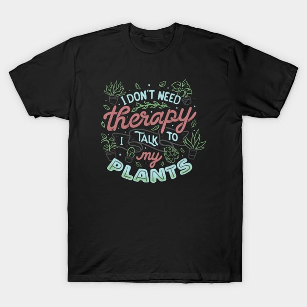 I Don’t Need Therapy I Talk To My Plants by Tobe Fonseca T-Shirt by Tobe_Fonseca